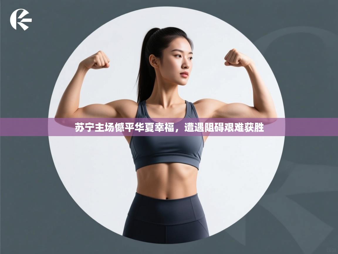 苏宁主场憾平华夏幸福,遭遇阻碍艰难获胜 第2张