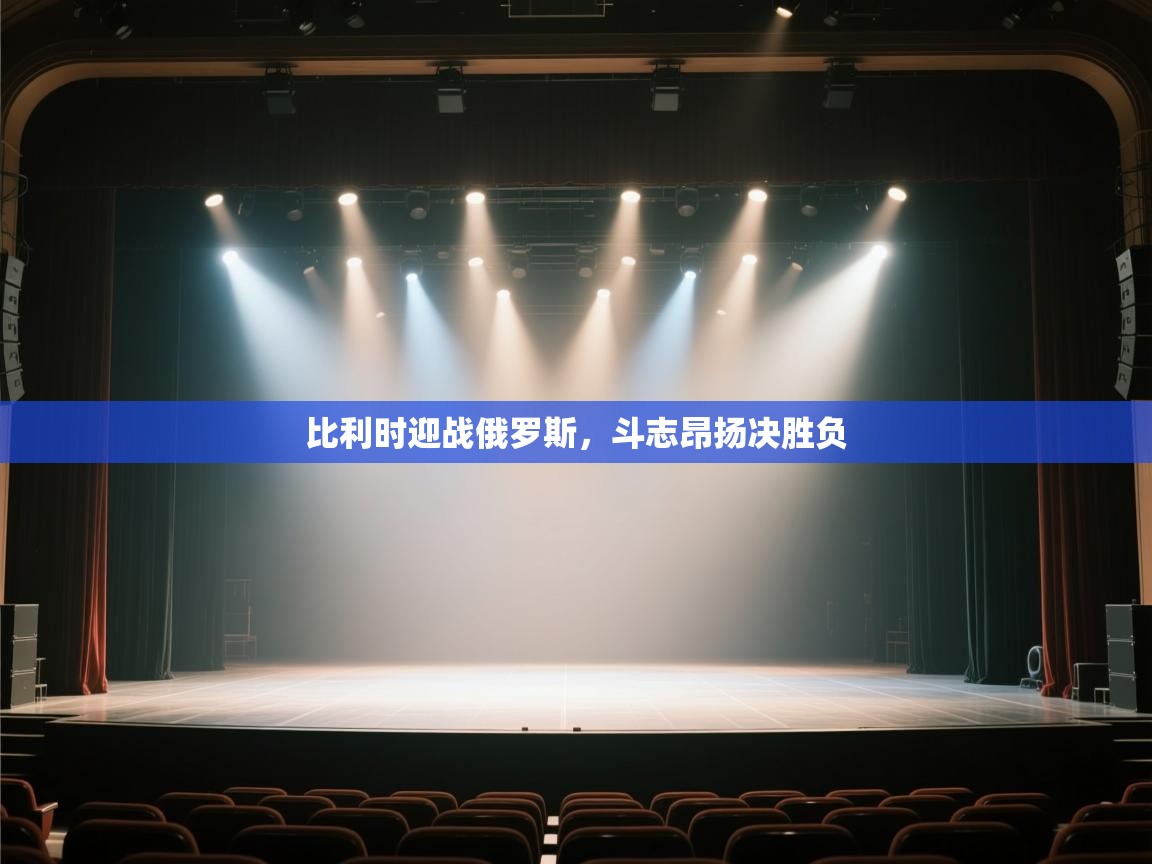 比利时迎战俄罗斯,斗志昂扬决胜负 第2张