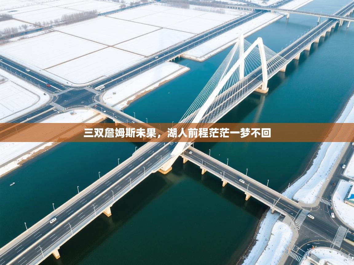 三双詹姆斯未果，湖人前程茫茫一梦不回