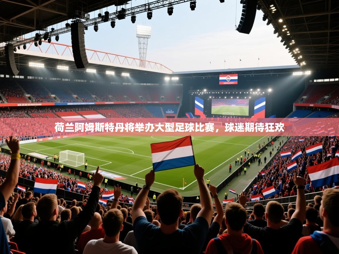 荷兰阿姆斯特丹将举办大型足球比赛，球迷期待狂欢  第2张