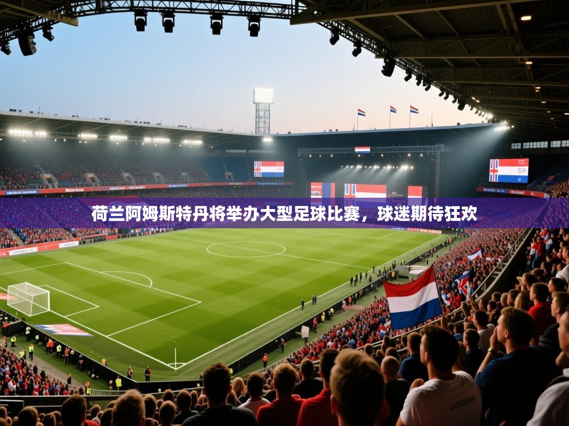 荷兰阿姆斯特丹将举办大型足球比赛，球迷期待狂欢